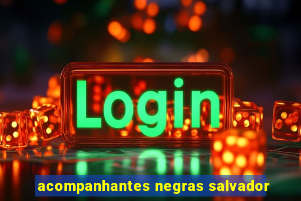 acompanhantes negras salvador